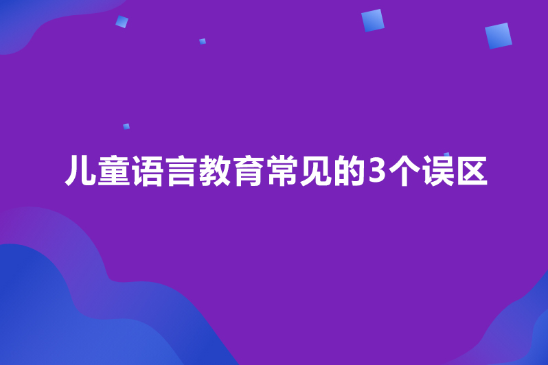 儿童语言教育常见的3个误区