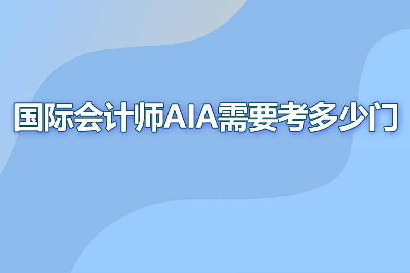 国际会计师aia需要考多少门