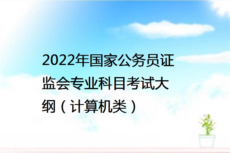 2022年國家公務員證監會專業科目考試大綱(計算機類)