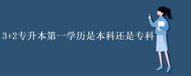 3 2专升本第一学历是本科还是专科