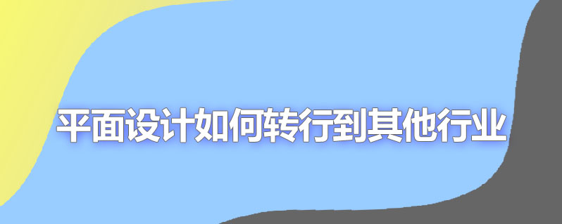 平面设计如何转行到其他行业