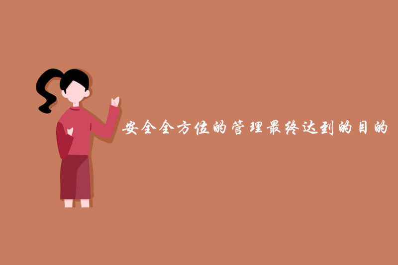 安全全方位的管理最终达到的目的