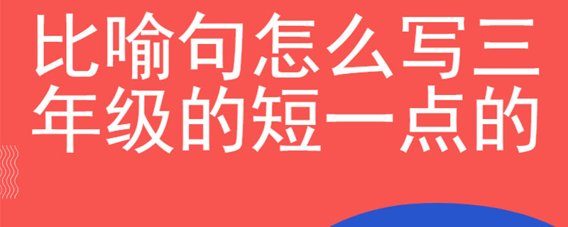 比喻句怎么写三年级的短一点的
