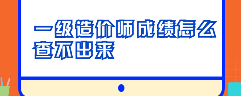 一级造价师成绩怎么查不出来