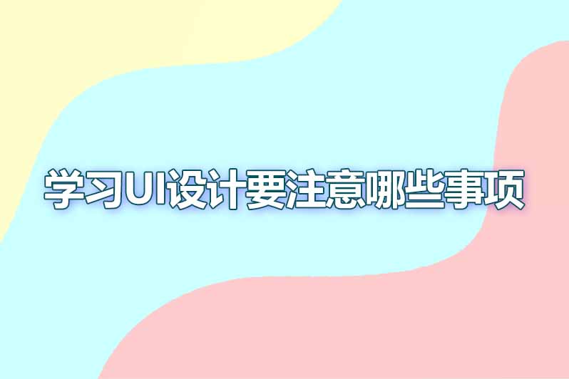 学习ui设计要注意哪些事项