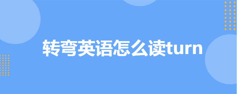 转弯英语怎么读turn