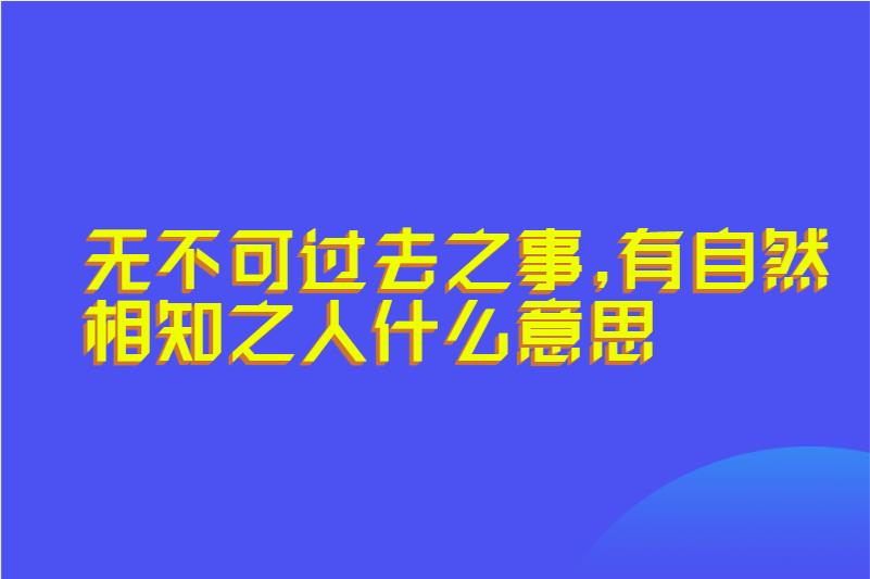 无不可过去之事,有自然相知之人什么意思