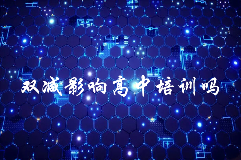 双减影响高中培训吗