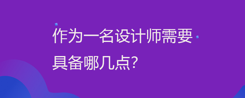 作为一名设计师需要具备哪几点？