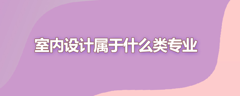 室内设计属于什么类专业