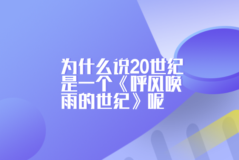 为什么说20世纪是一个《呼风唤雨的世纪》呢