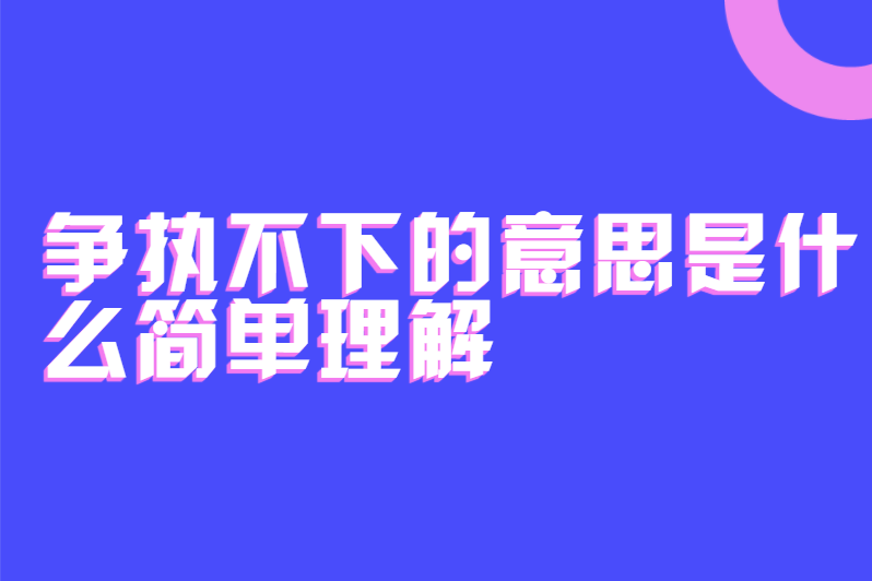 争执不下的意思是什么简单理解