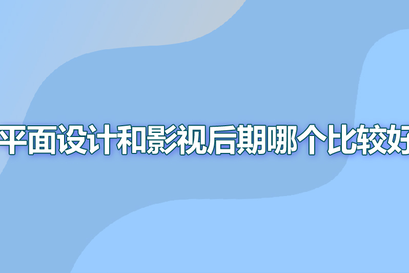 平面设计和影视后期哪个比较好