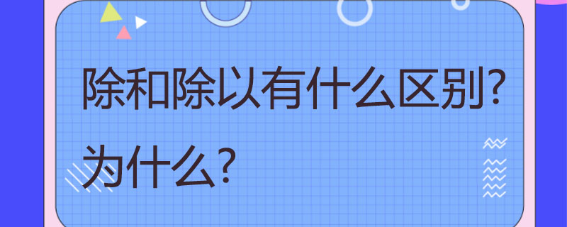 除和除以有什么区别?为什么?