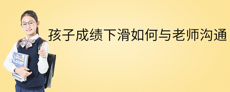 孩子成绩下滑如何与老师沟通
