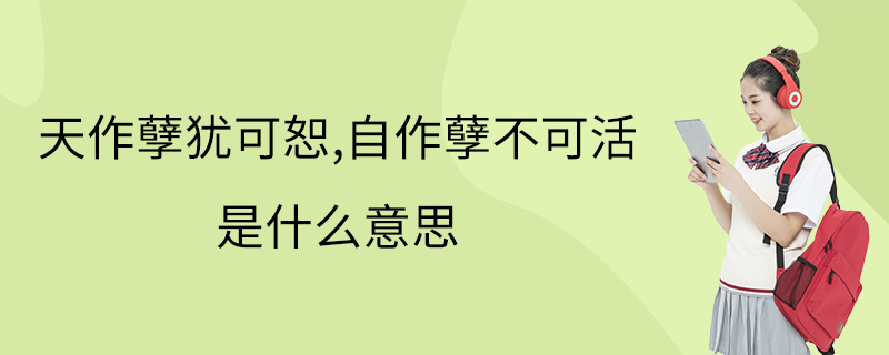 天作孽犹可恕,自作孽不可活是什么意思