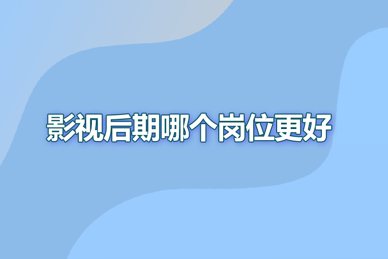 影视后期哪个岗位更好