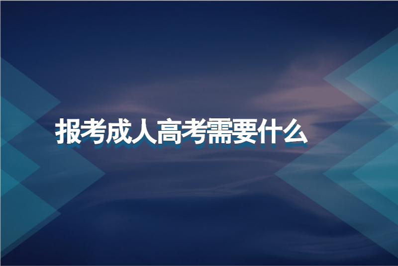 报考成人高考需要什么