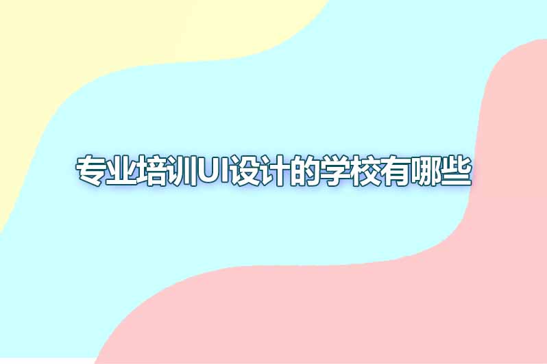 专业培训ui设计的学校有哪些