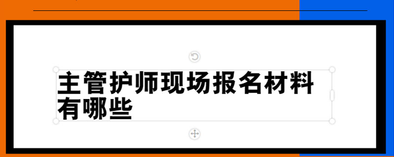 主管护师现场报名材料有哪些