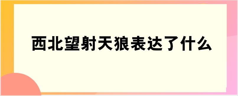 西北望射天狼表达了什么