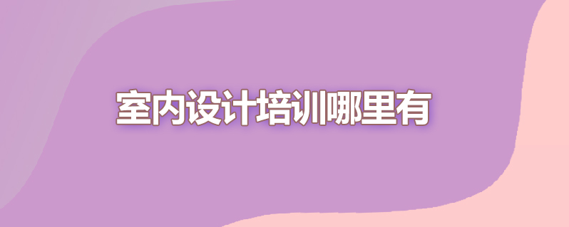 室内设计培训哪里有