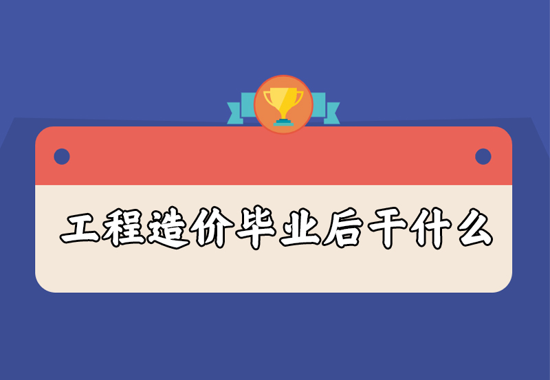 工程造价毕业后干什么