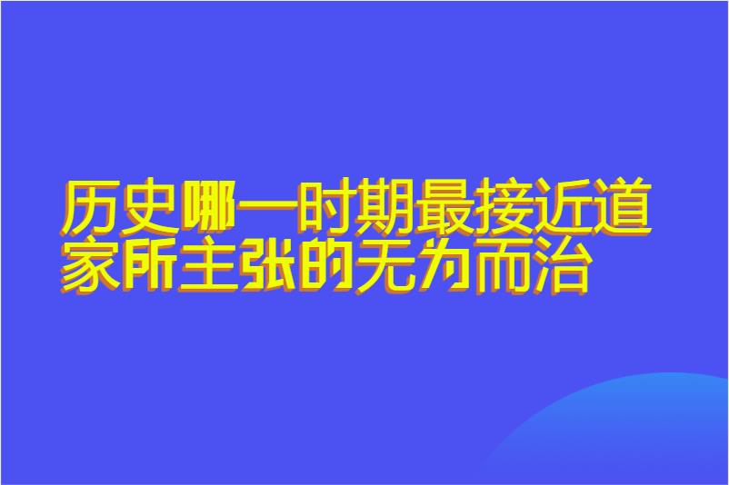 历史哪一时期最接近道家所主张的无为而治