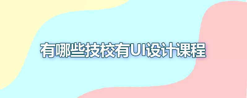 有哪些技校有ui设计师课程