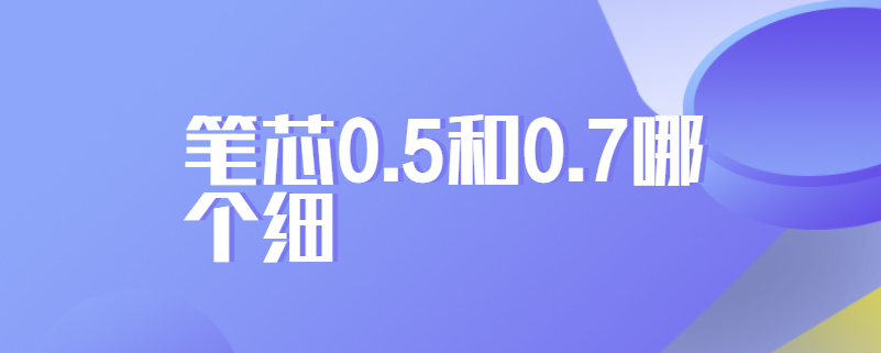 笔芯0.5和0.7哪个细