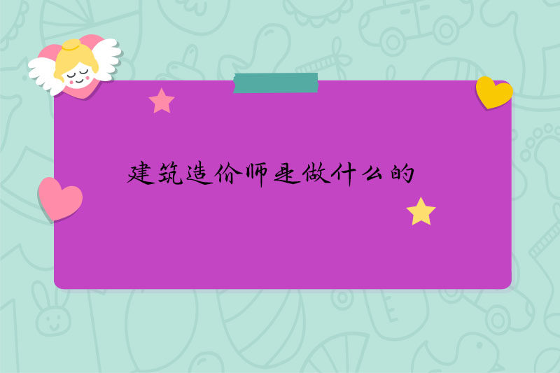 建筑造价师是做什么的