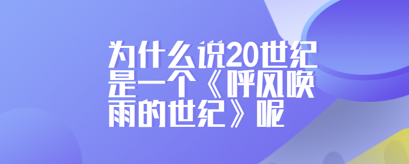 为什么说20世纪是一个《呼风唤雨的世纪》呢