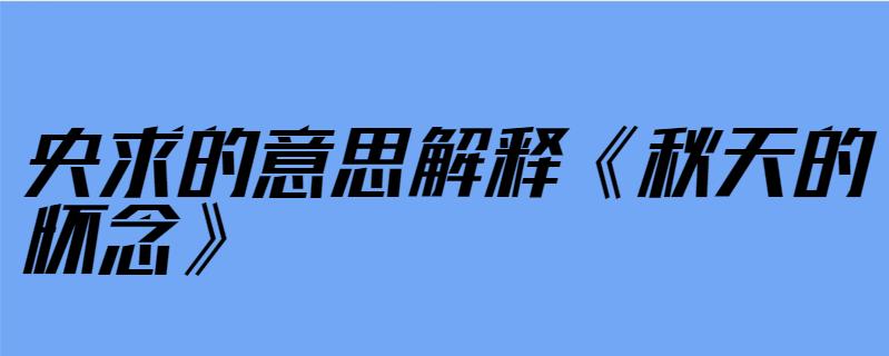央求的意思解释《秋天的怀念》