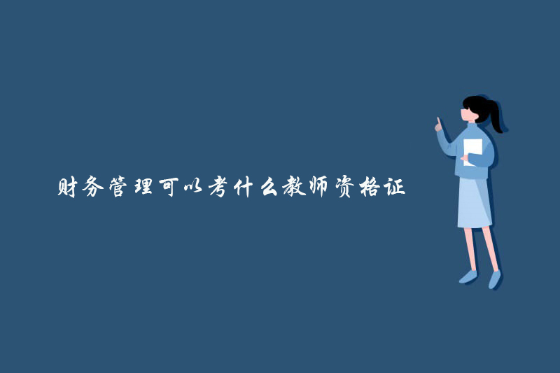 财务管理可以考什么教师资格证