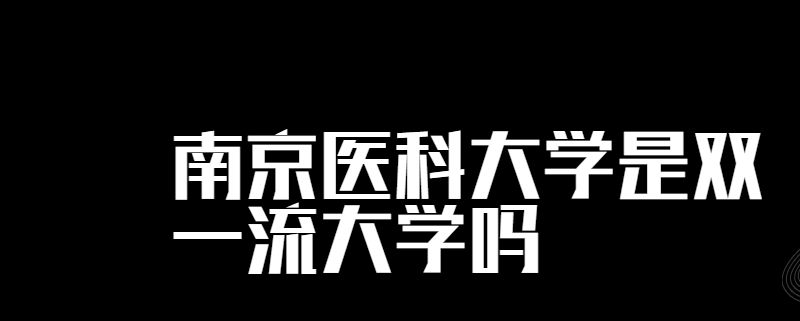 南京医科大学是双一流大学吗