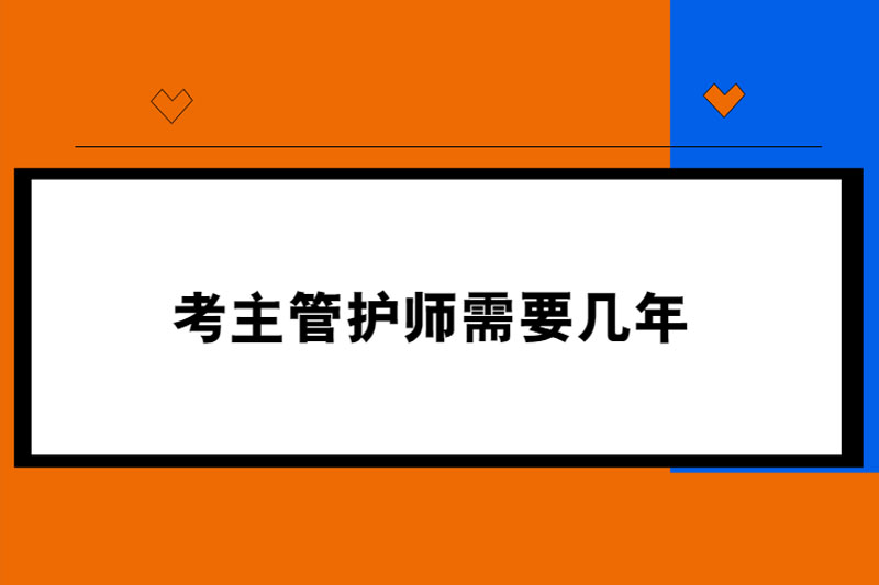 考主管护师需要几年