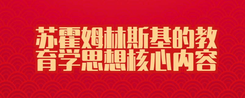 苏霍姆林斯基的教育学思想核心内容
