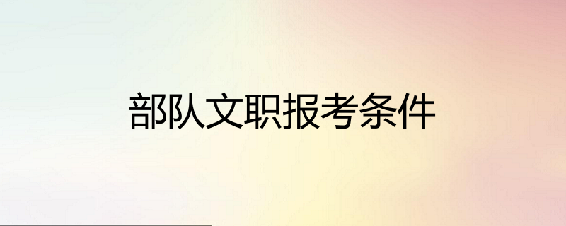 部隊文職報考條件