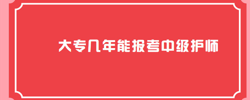 大专几年能报考中级护师