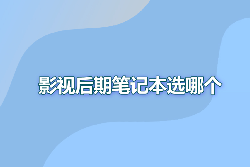 影视后期笔记本选哪个