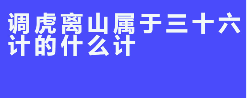 调虎离山属于三十六计的什么计