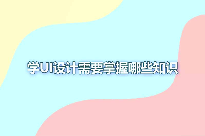 学ui设计需要掌握哪些知识