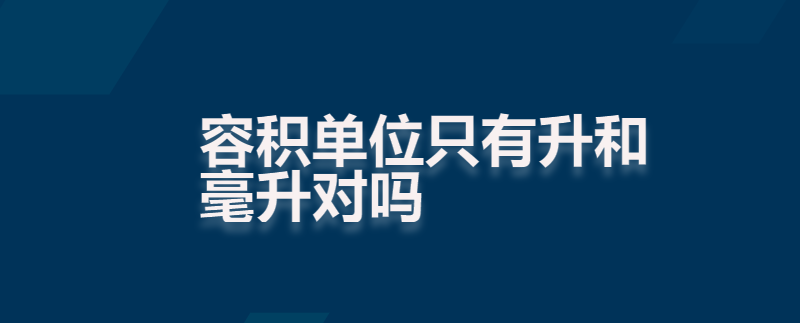 容积单位只有升和毫升对吗