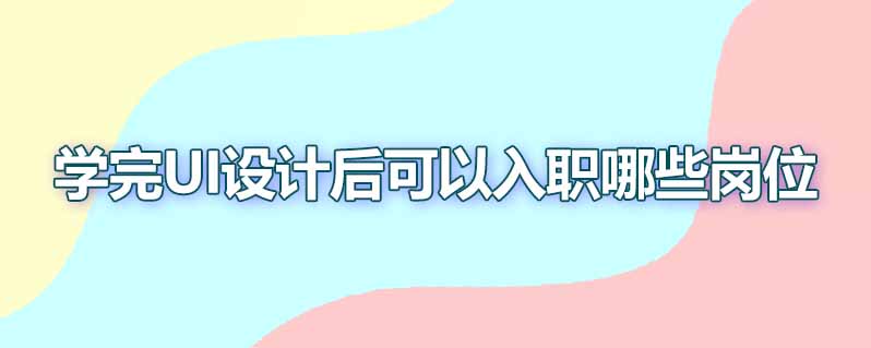 学完ui设计可以入职哪些岗位
