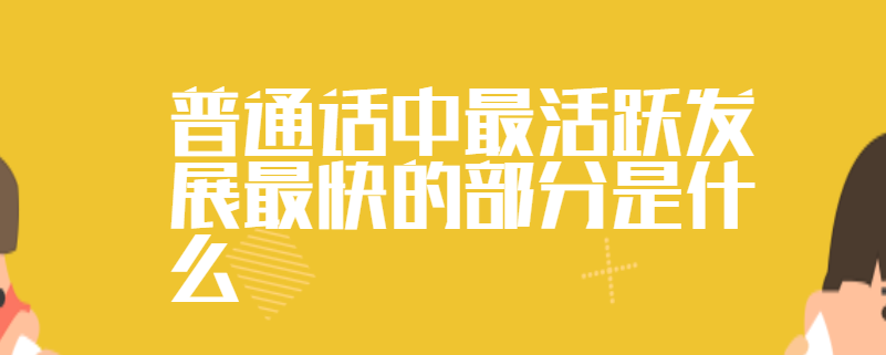 普通话中最活跃发展最快的部分是什么