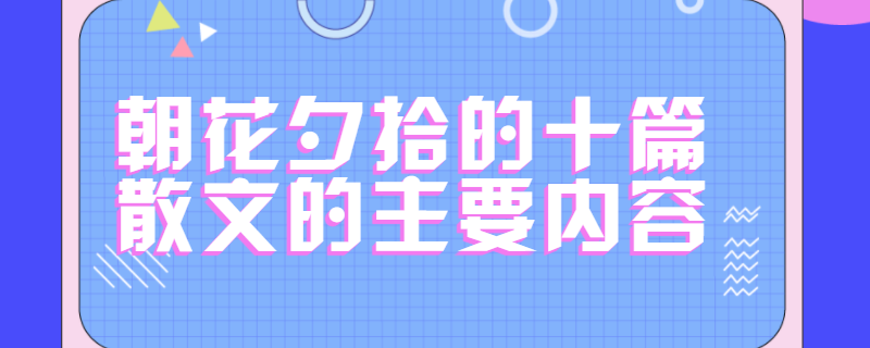 朝花夕拾的十篇散文的主要内容