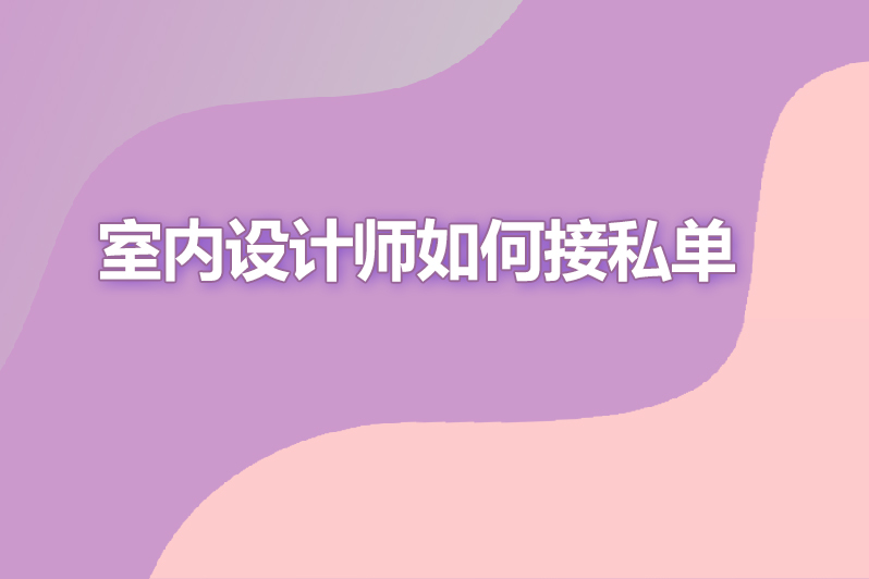 室内设计师如何接私单