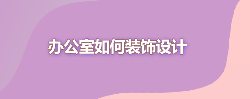 办公室如何装饰设计
