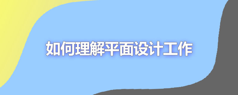 如何理解平面设计工作