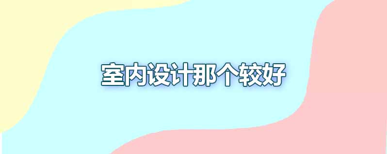室内设计那个较好